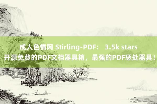 成人色情网 Stirling-PDF： 3.5k stars 开源免费的PDF文档器具箱，最强的PDF惩处器具！