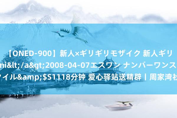 【ONED-900】新人×ギリギリモザイク 新人ギリギリモザイク Ami</a>2008-04-07エスワン ナンバーワンスタイル&$S1118分钟 爱心驿站送精辟丨周家湾社区与维善联袂，口味王倾情赞成