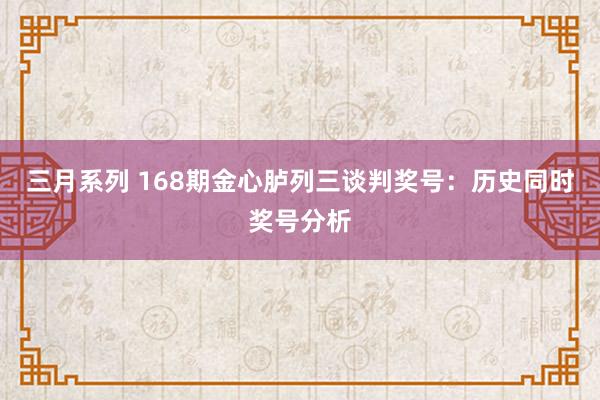 三月系列 168期金心胪列三谈判奖号：历史同时奖号分析